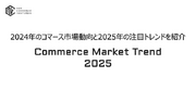 2024年のコマース市場動向と2025年の注目トレンドを紹介する「Commerce Market Trend 2025」を公開