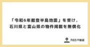 R65不動産、「令和6年能登半島地震」を受け、石川県と富山県の物件掲載を無償化。