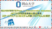 【岡山大学】岡山大学が参画する「Peace & Science Innovation Ecosystem」がJST「大学発新産業創出基金事業 スタートアップ・エコシステム共創プログラム」に採択