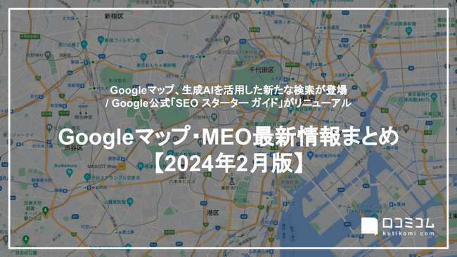 画像：Googleマップ、生成AIを活用した新たな検索が登場：最新の「Googleマップ・MEO」情報レポート【2024年2月版】を口コミコムが公開