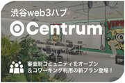 渋谷web3ハブ「Centrum」審査制コミュニティをオープン＆コワーキング利用の新プラン登場！