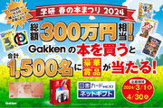 【学研 春の本まつり2024】総額300万円相当！Gakkenの本を買うと合計1,500名様に豪華賞品が当たる