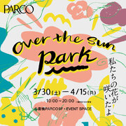 大人気Podcast番組「OVER THE SUN」展覧会『OVER THE SUN PARK～私たちの花が咲いたよ～』待望の心斎橋PARCO巡回＆トークショーも開催決定！