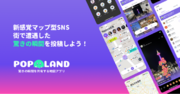 【新感覚マップ型SNSの登場】 驚きの瞬間を共有する地図アプリ ”Popland” がiOS・Androidで正式リリース！！