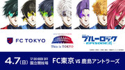 【FC東京】4/7(日)鹿島戦 Ｊリーグブルーロック『Project J.League』コラボイベント開催のお知らせ