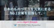 【YEデジタル Kyushu】日本のものづくりを元気にするNo.1企業を目指して。