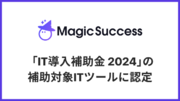 CSオペレーションクラウド「MagicSuccess」が、「IT導入補助金 2024」の補助対象ITツールに認定