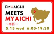 5月15日(水)は一日まるごと名古屋市南区特集！「FM AICHI “MEETS MY AICHI” ～南区～」