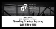 成果協創型スタートアップコミュニティ　「Leading Startup Square」会員募集を開始