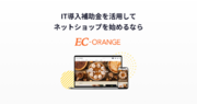 ECサイト構築パッケージ「EC-ORANGE」IT導入補助金対象サービスに登録。最大350万円の補助金が活用可能に