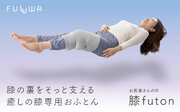 【新商品】ぐっすり眠るための新習慣。たっぷりの綿につつまれて体とともに心も眠る。膝の裏をそっと支えて睡眠をサポートする、膝専用布団「FULUWA お医者さんの(R)膝futon」が新登場。