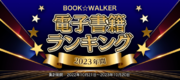 BOOKWALKER　国内・海外各ストアの2023年電子書籍ランキング続々発表！