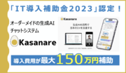 オーダーメイドの生成AIチャットシステム『Kasanare』が「IT導入補助金2023」の対象ツールに認定