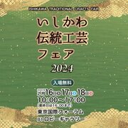 16～18日に「いしかわ伝統工芸フェア2024」　東京国際フォーラムで開催、能登半島地震の復興も応援
