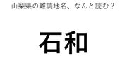 「石和」←この地名、どう読むか分かる？